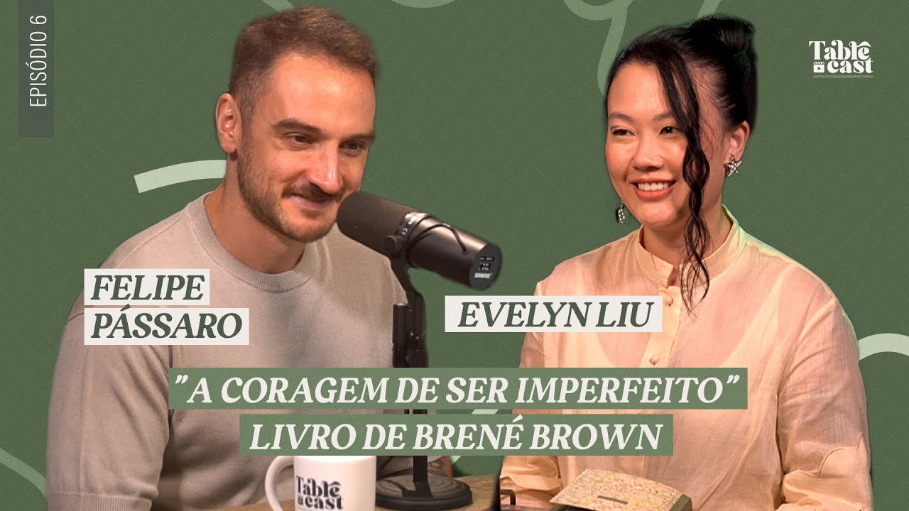 Evelyn Liu + Felipe Pássaro, livro  “A CORAGEM DE SER IMPERFEITO  - Brené Brown | TABLECAST