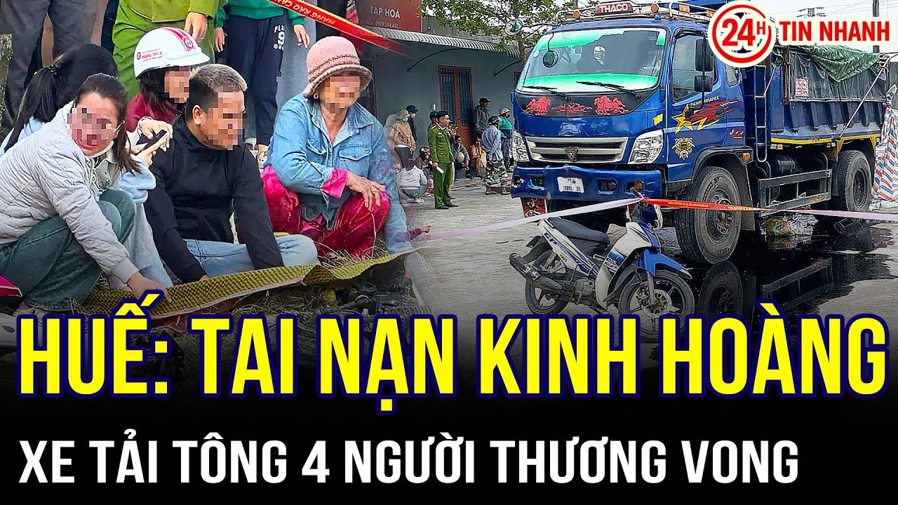 THỜI SỰ NÓNG: Tai nạn kinh hoàng tại Huế: Xe tải tông 4 người thương vong