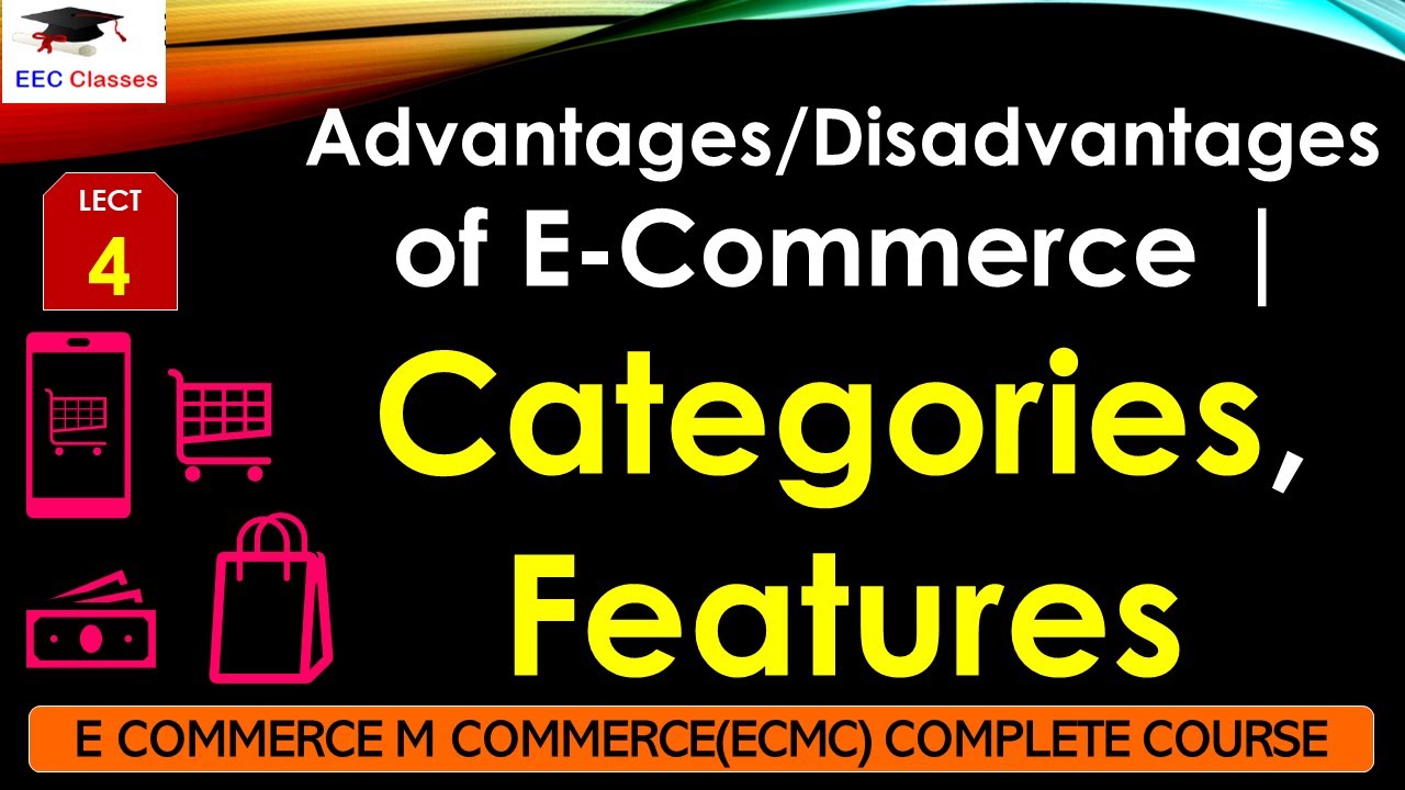 L4: Advantages/Disadvantages of E-Commerce | Categories, Features | E Commerce M Commerce Lectures