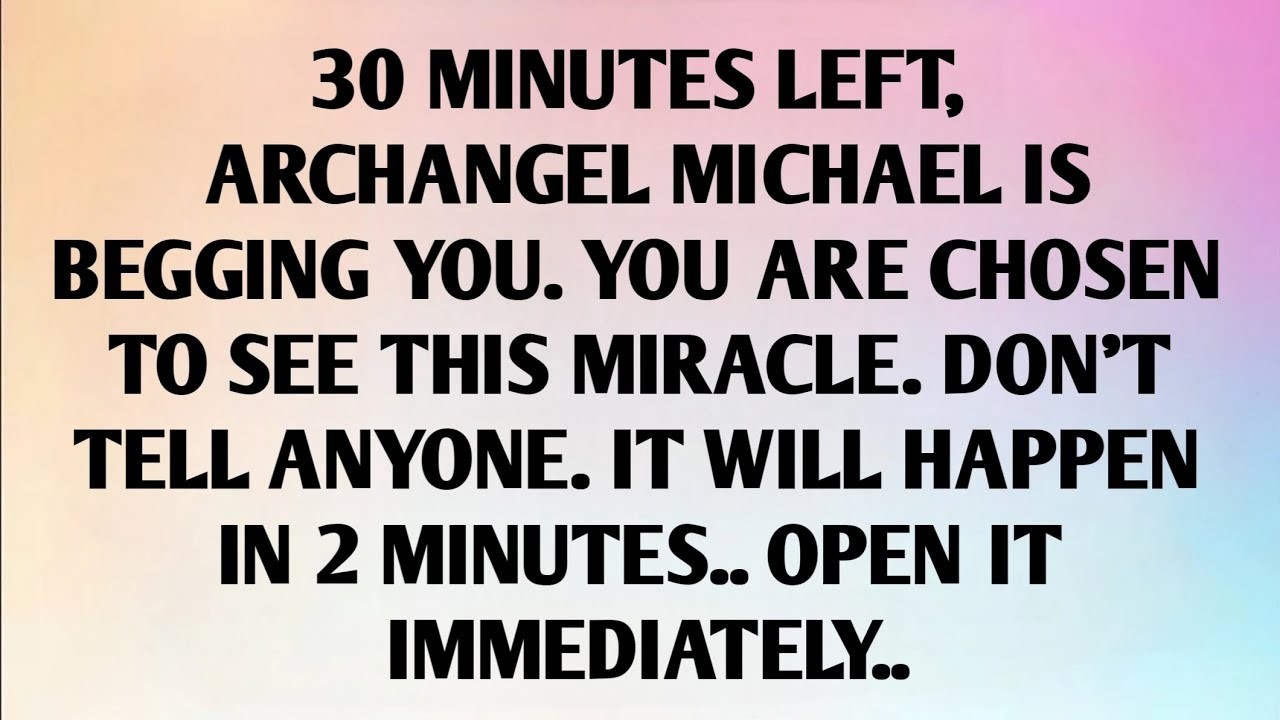 30 MINUTES LEFT, ARCHANGEL MICHAEL..