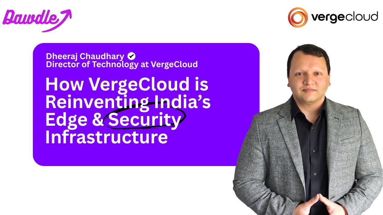 Как VergeCloud переосмысливает инфраструктуру периферийных вычислений и безопасности в Индии | Дх...