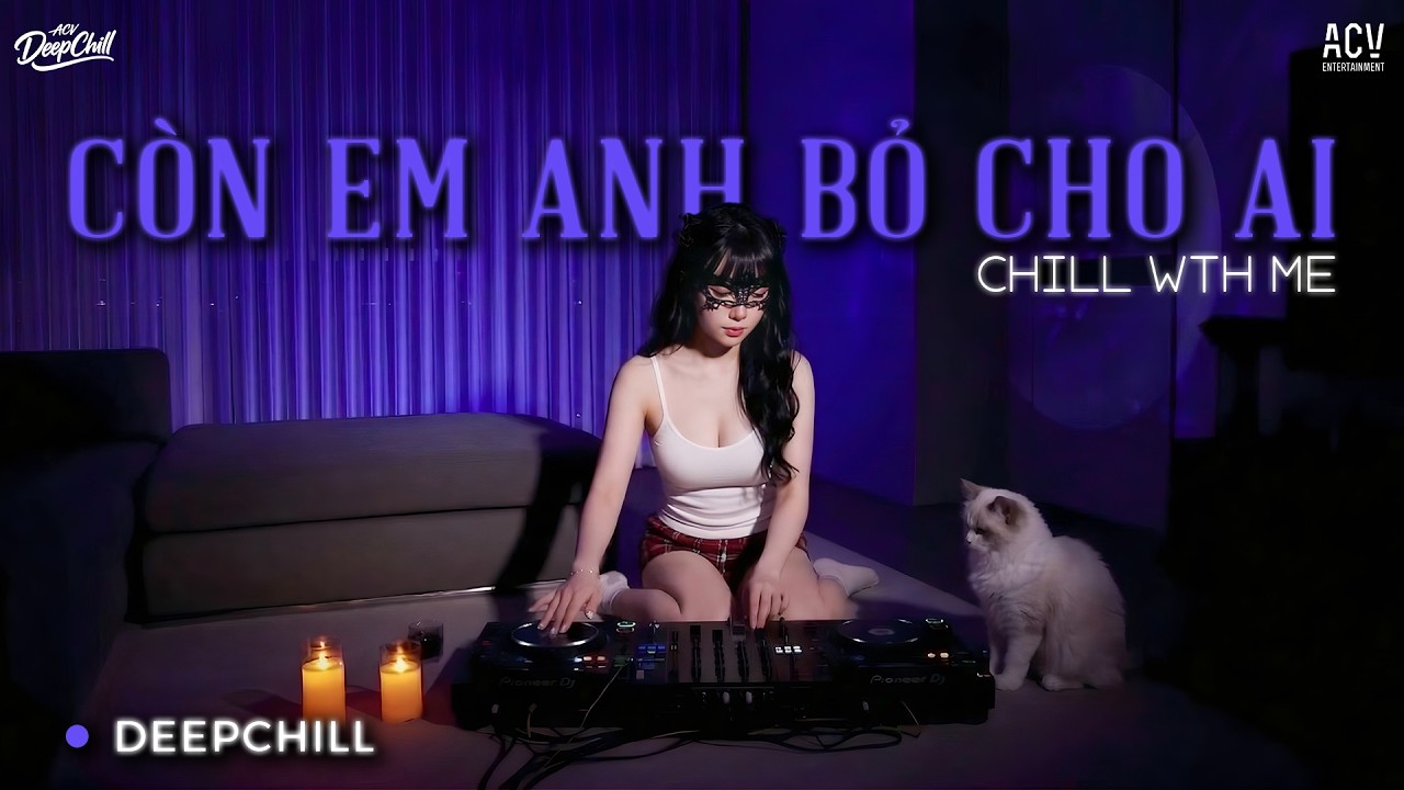 [ 𝐃𝐞𝐞𝐩 𝐂𝐡𝐢𝐥𝐥 ] C&ograve;n Em Anh Bỏ Cho Ai - Nguyễn Kiều Oanh | Giữ Em Đi Để Nghe Nỗi Đau Thầm Th&igrave;