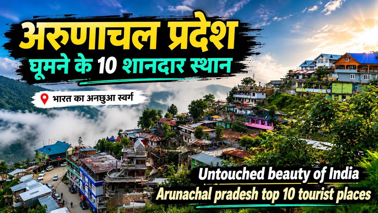 Arunachal pradesh top 10 tourist places, अरुणाचल प्रदेश के 10 बेहतरीन पर्यटक स्थल
