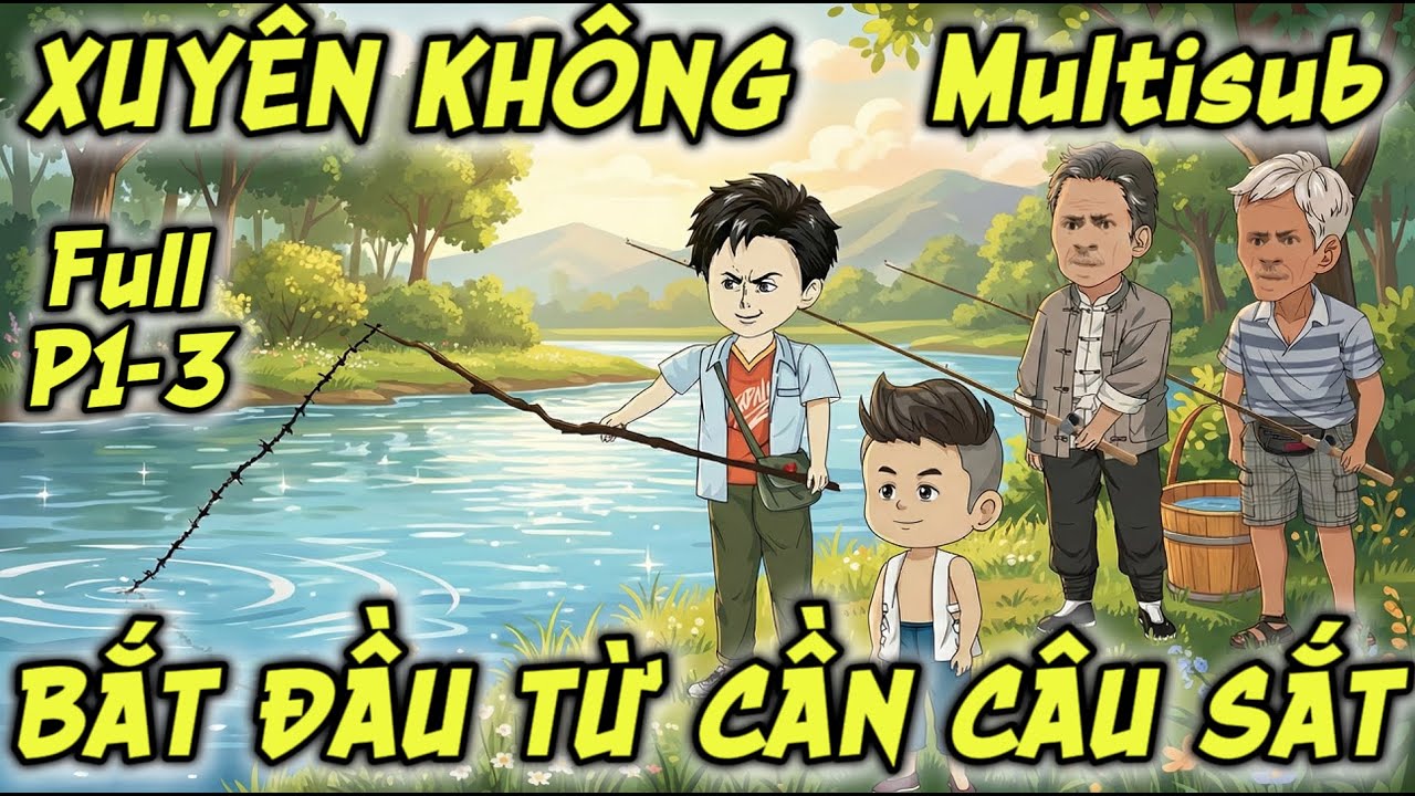 (Full P1-3) | Xuyên Không: Bắt Đầu Từ Cần Câu Sắt | MeCungReview