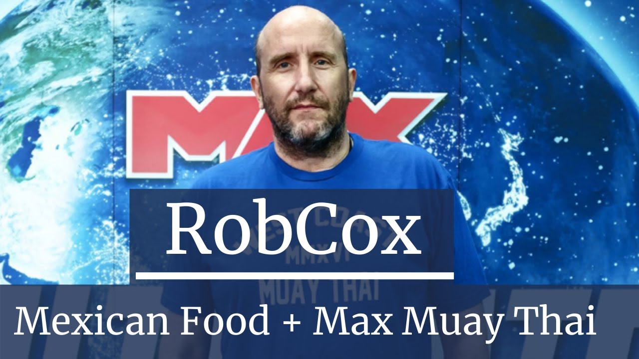 Dinner With Rob Cox: Mexican Food and The History Of Max Muay Thai