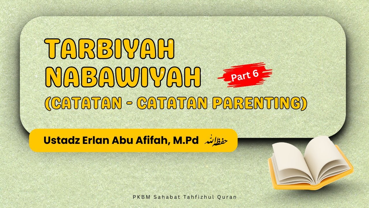 Tarbiyah Nabawiyah (Catatan - Catatan Parenting) Part 6 || Ustadz Erlan Abu Afifah, M.Pd