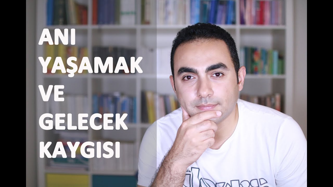 Anı Yaşamak ve Gelecek Kaygısından Kurtulmak
