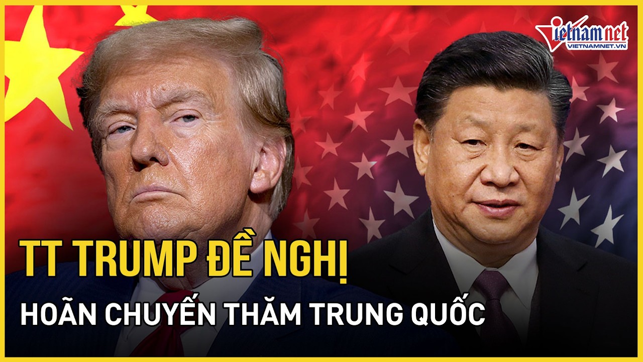 CHÍNH THỨC: TT Trump đề nghị hoãn thăm Trung Quốc, Mỹ dồn lực 