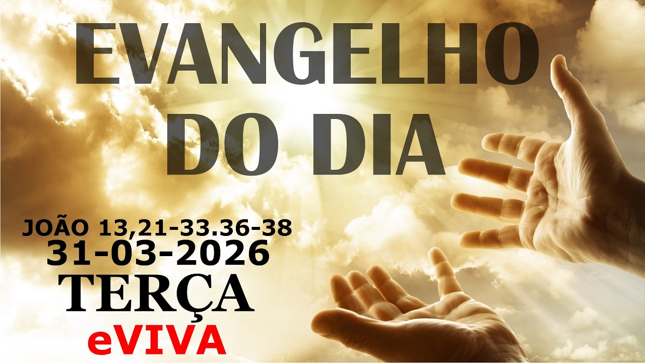 EVANGELHO DO DIA 31/03/2026 Jo&atilde;o 13,21-33.36-38 HOMILIA DI&Aacute;RIA E REFLEX&Atilde;O - LITURGIA DE HOJE eVIVA