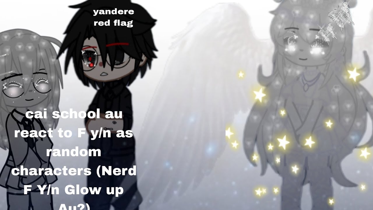 School Cai React to Fem Y/n As Random characters (Nerd Fem y/n Glow up Au) [read Description]