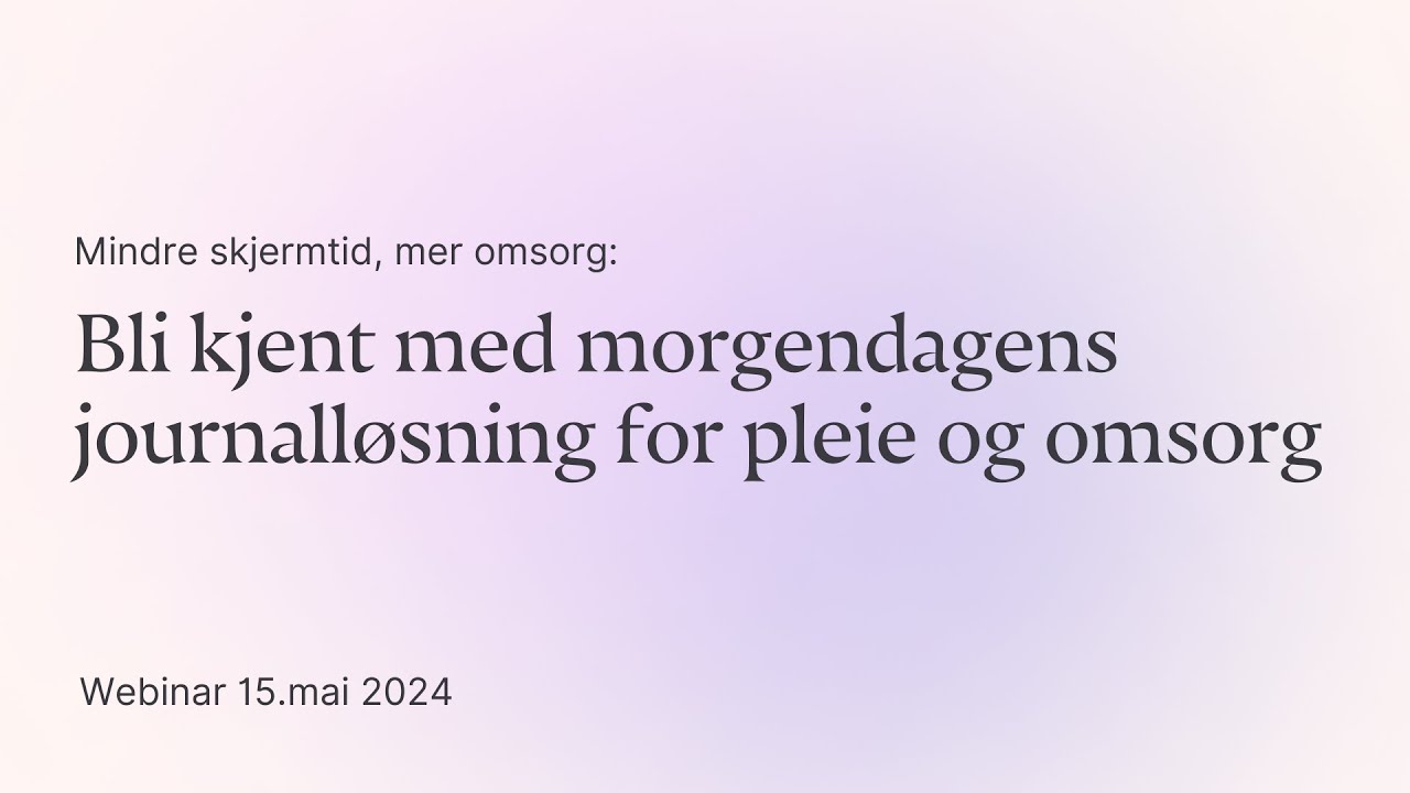 Mindre skjermtid, mer omsorg: Bli kjent med morgendagens journalløsning for pleie og omsorg