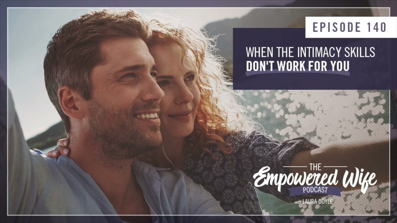 When the Intimacy Skills Don't Work for You - Empowered Wife Podcast With Laura Doyle EP# 140