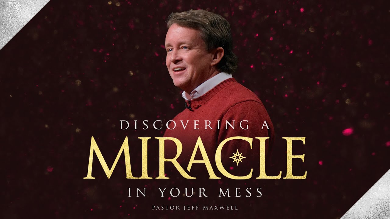 Discovering a Miracle in Your Mess | Pastor Jeff Maxwell