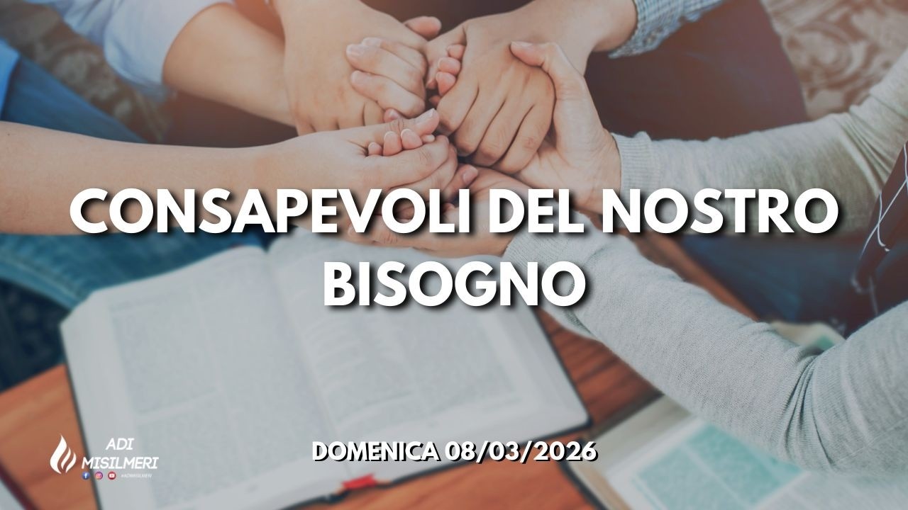 “Consapevoli del nostro Bisogno” Culto Domenicale del 08/03/26 || ADI Belmonte Mezzagno