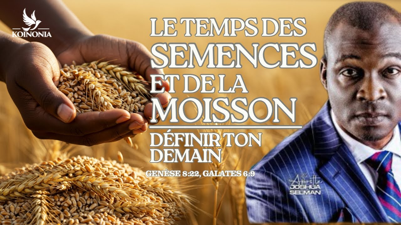 LE TEMPS DES SEMENCES ET DE LA MOISSON (DÉFINIR TON DEMAIN) KOINONIA UK AVEC L’APÔTRE JOSHUA SELMAN