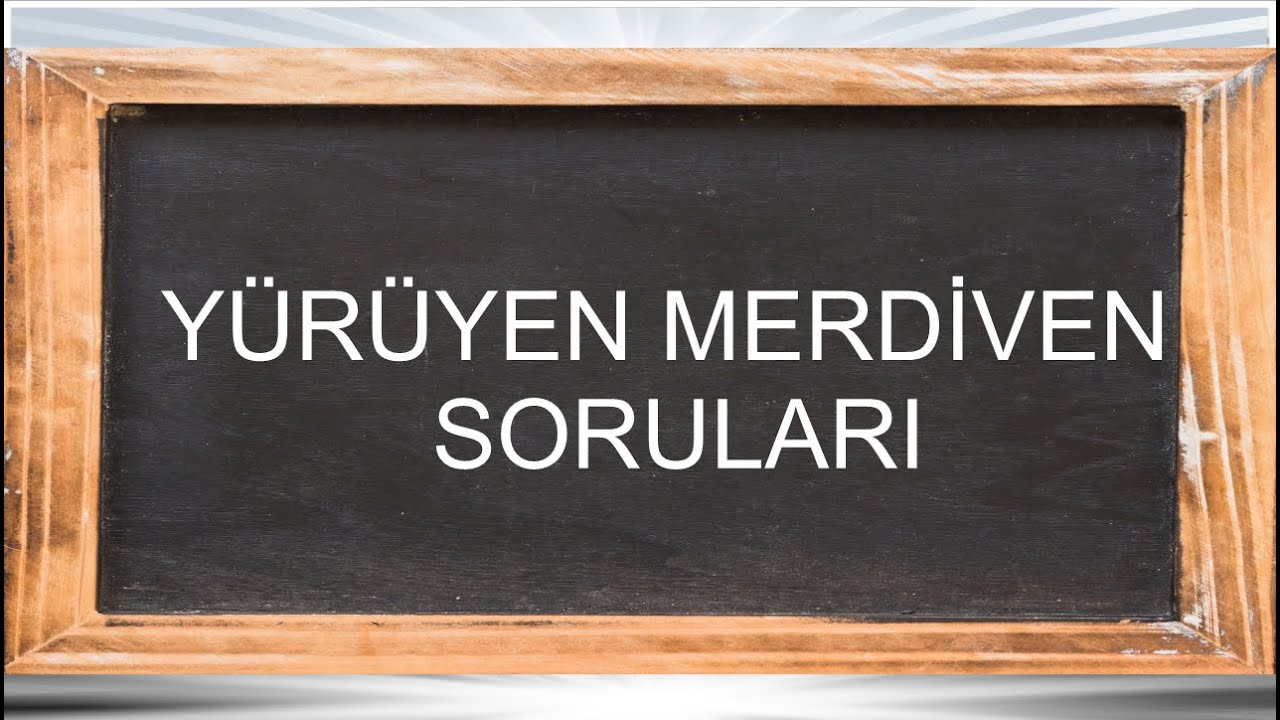YÜRÜYEN MERDİVEN SORULARI