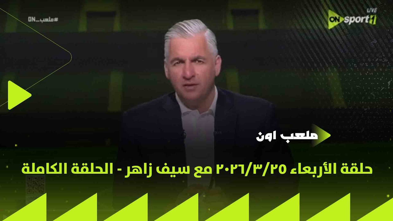 ملعب ON - حلقة الأربعاء 25/3/2026 مع سيف زاهر - الحلقة الكاملة
