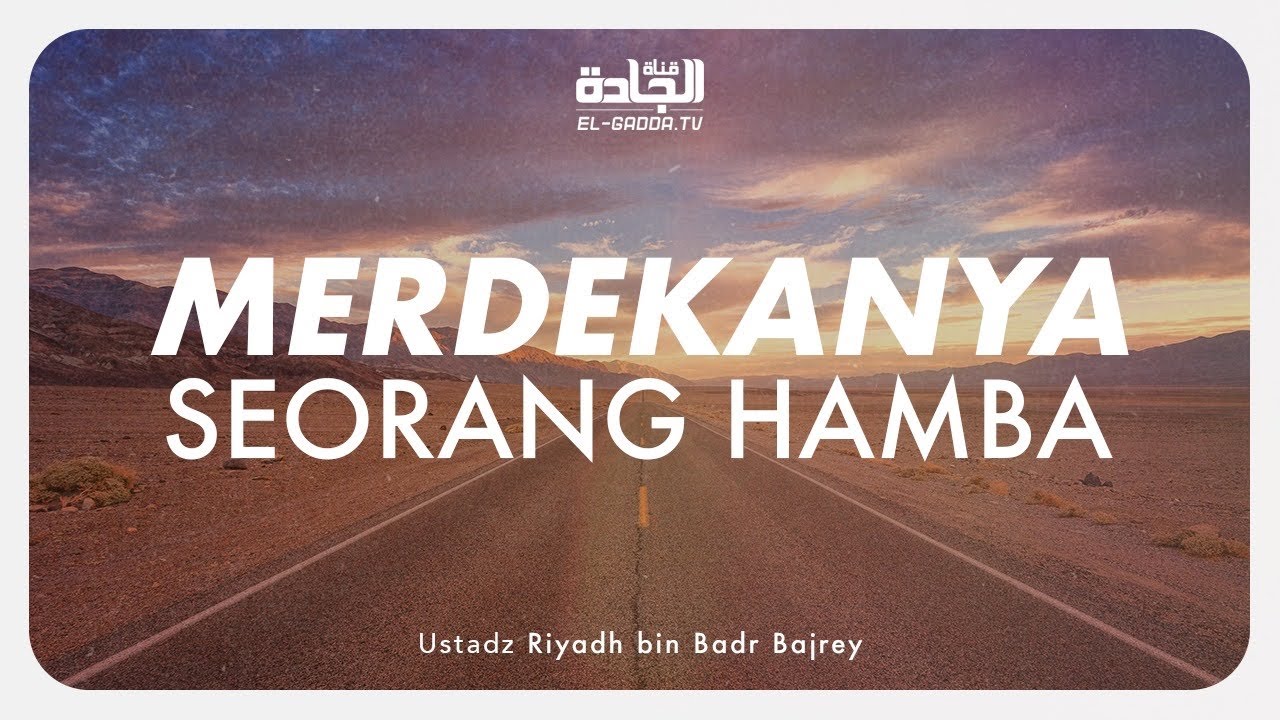Merdekanya Seorang Hamba - Ustadz Riyadh bin Badr Bajrey.