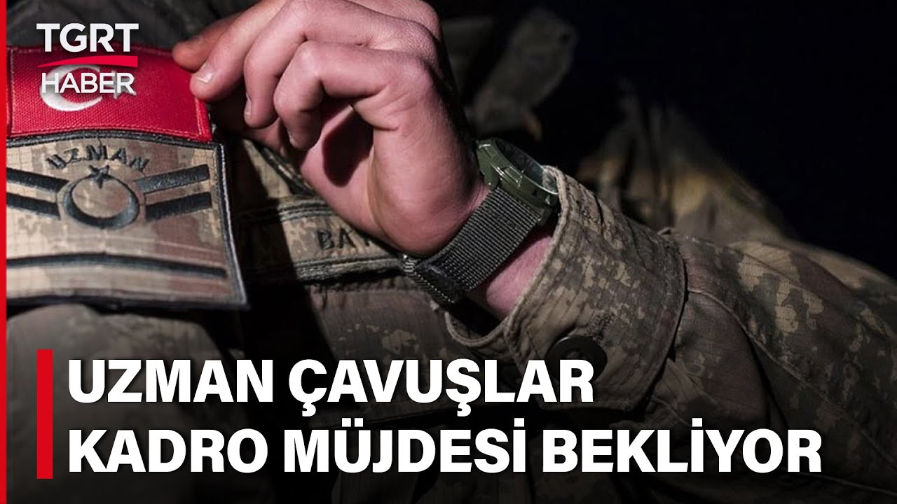 Uzman Çavuşlar Seçim Sözlerinin Tutulup Kadro Açılmasını İstiyorlar - TGRT Haber