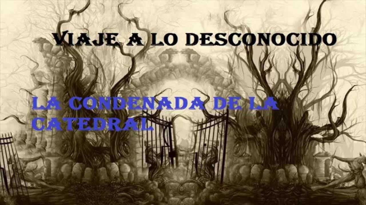 viajes a lo desconocido  LA CONDENADA DE LA CATEBRAL 2015