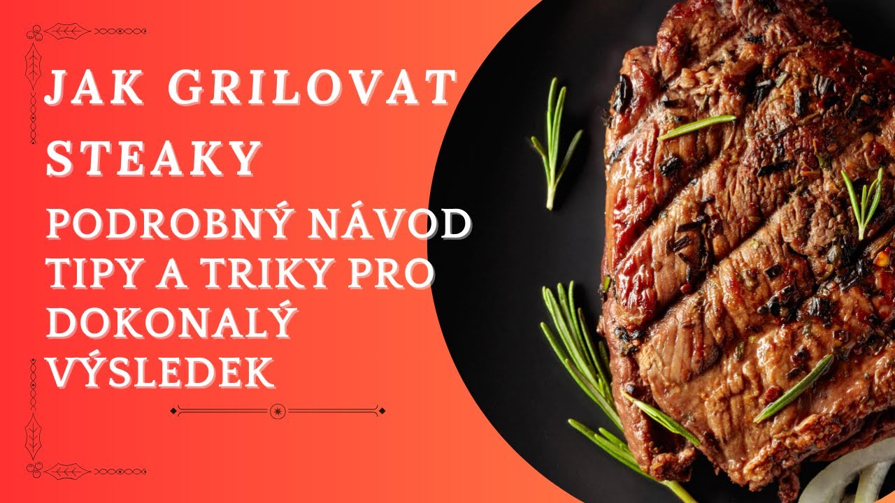 Jak Grilovat Dokonal&eacute; Steaky &ndash; Tipy, Triky a Kompletn&iacute; Průvodce 🥩🔥