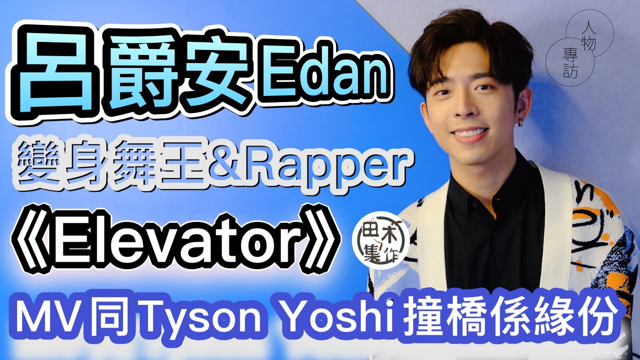 呂爵安Edan@MIRROR變身舞王& Rapper丨新歌《Elevator》MV同Tyson Yoshi撞橋係緣份丨田木專訪