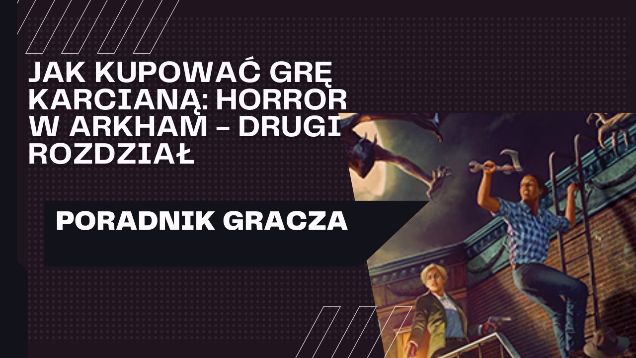 Horror w Arkham LCG - Jak kupować grę karcianą Horror w Arkham - Drugi rozdział.