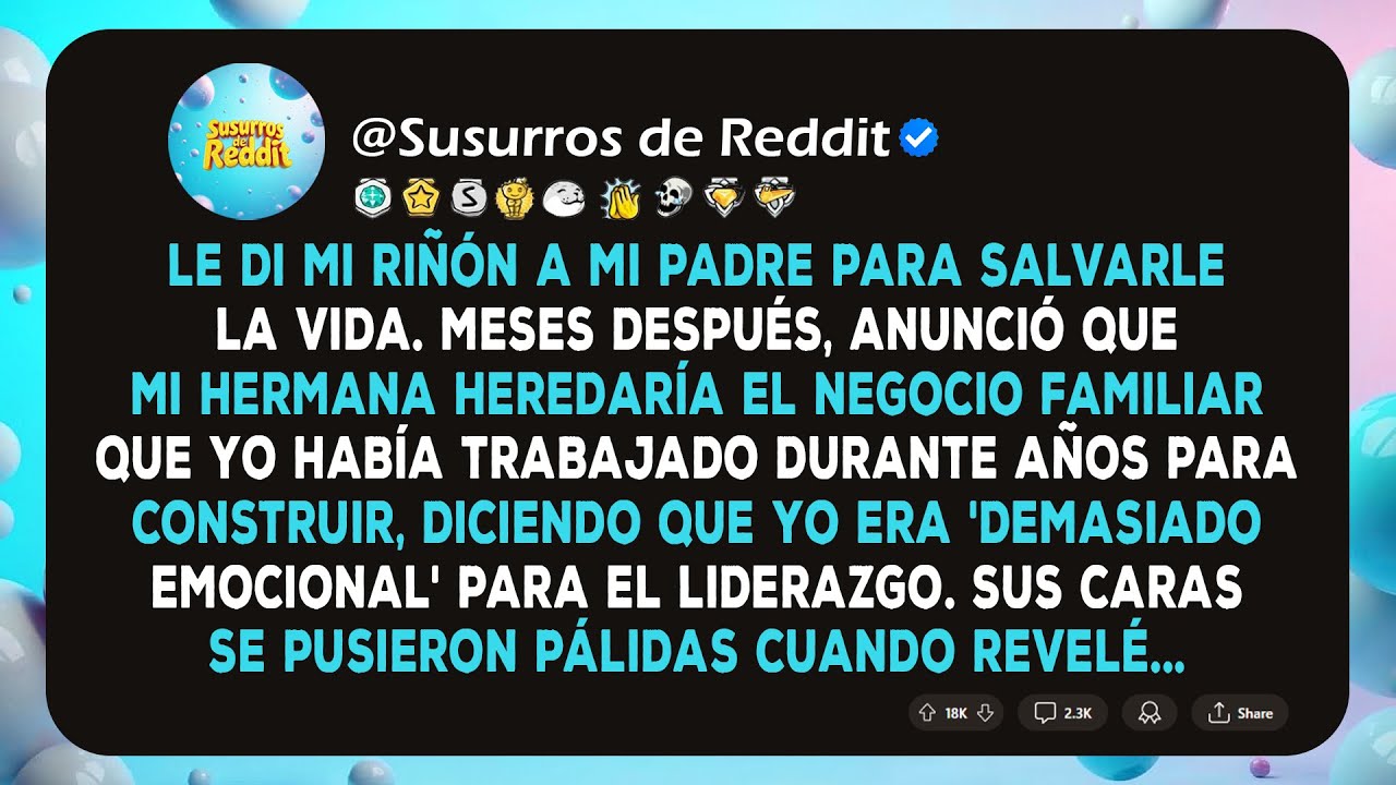 Le Di Mi Riñón a Mi Padre—Luego Él Le Dio a Mi Hermana El Negocio Que Yo Construí