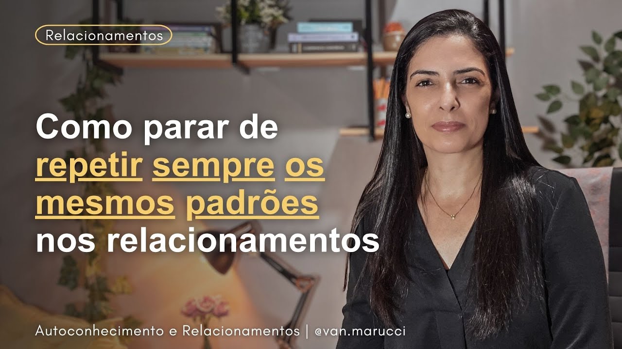 Por que você sempre repete os mesmos padrões nos relacionamentos? | Van Marucci