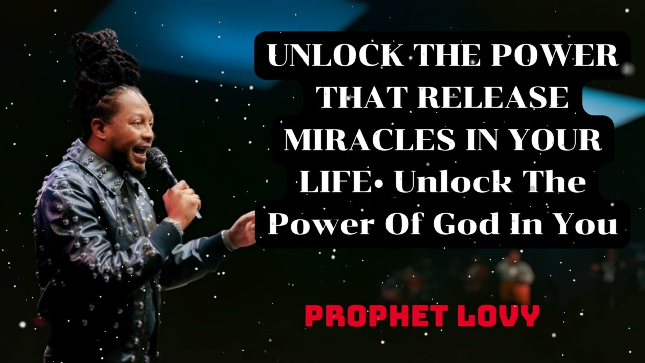 Prophet Lovy - UNLOCK THE POWER THAT RELEASE MIRACLES IN YOUR LIFE&bull; Unlock The Power Of God In You