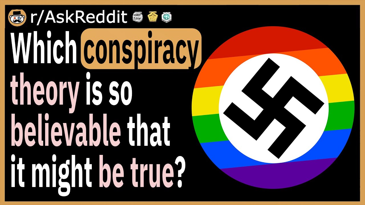 Which conspiracy theory is so believable that it might be true?