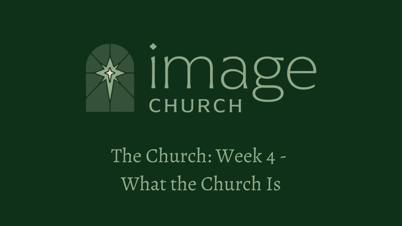 The Church: Week 4 - What the Church Is