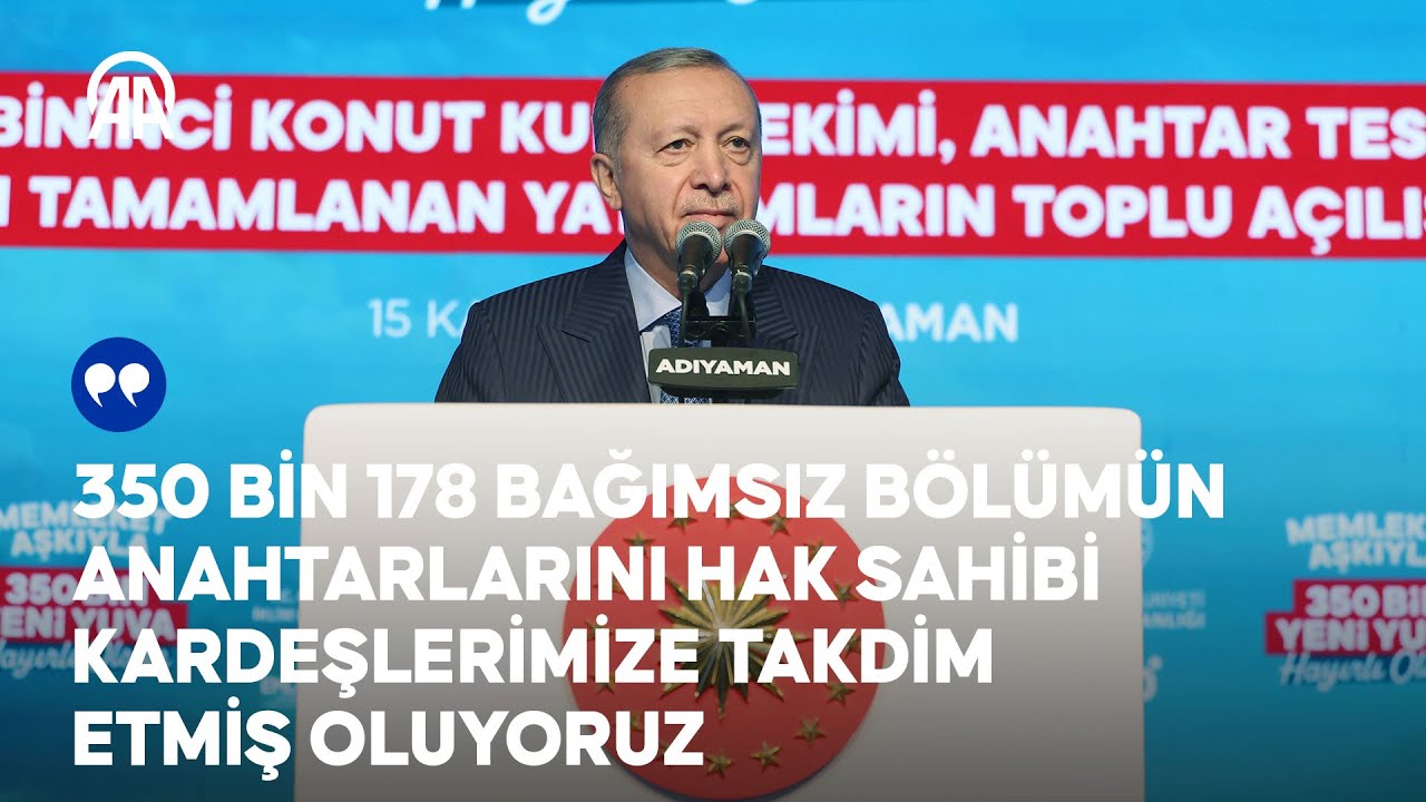 Cumhurbaşkanı Erdoğan, Adıyaman'da 350 Bininci Konut Anahtar Teslimi Töreni'nde konuştu