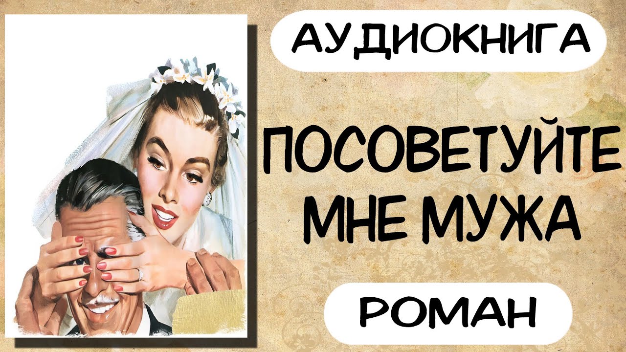 Аудиокнига роман ПОСОВЕТУЙТЕ МНЕ МУЖА слушать аудиокниги полностью онлайн