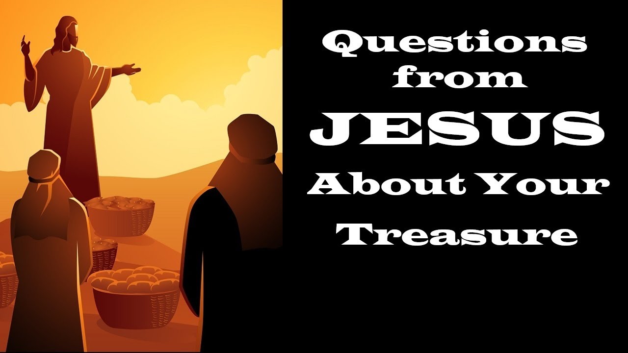 Questions from Jesus about Your Treasure – Walking with Jesus