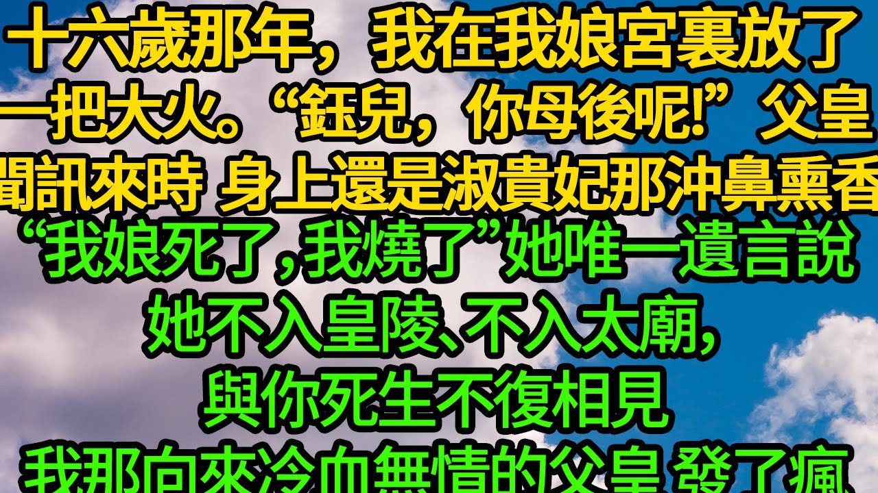 十六歲那年，我在我娘宮裏放了一把大火。“鈺兒，你母後呢!”父皇聞訊趕來時 身上還是淑貴妃宮裏沖鼻熏香“我娘死了，我燒了”她說她不入皇陵、不入太廟，與你死生不復相見。我那向來冷血無情的父皇發了瘋