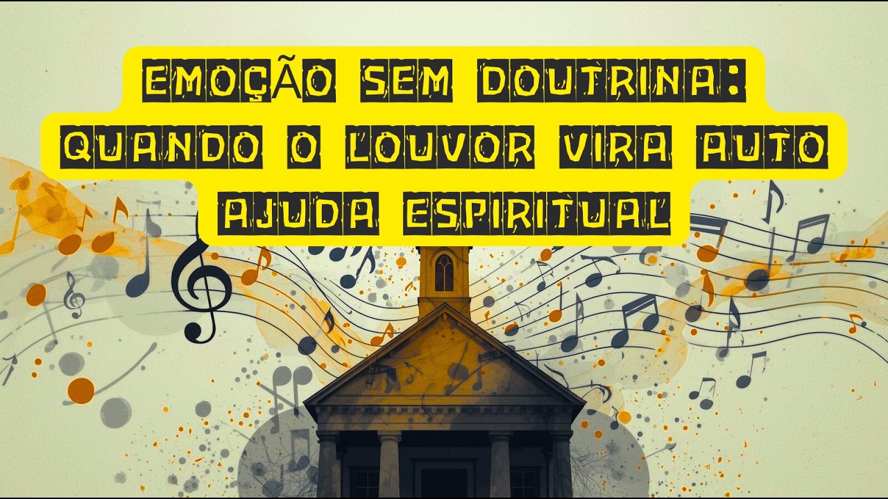 EMOÇÃO SEM DOUTRINA: Quando O Louvor Vira Auto Ajuda Espiritual