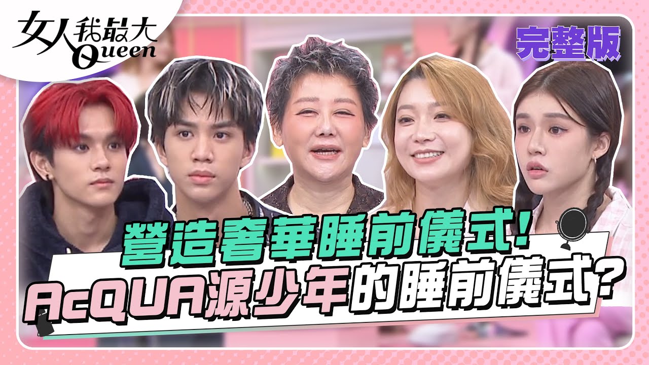 營造奢華睡前儀式！AcQUA源少年的睡前儀式？ 女人我最大 20231030 (完整版)｜李明川、佑群、卞慶華、徐凱希、李秉諭、盧佾暘、溫翠蘋、路嘉欣、劉伊心、陳依依、Dolly之絃