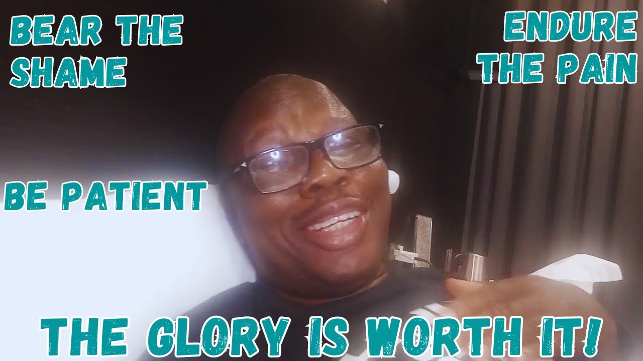 Bear the Shame, Endure the Pain | Be Patient; The Glory is Worth It