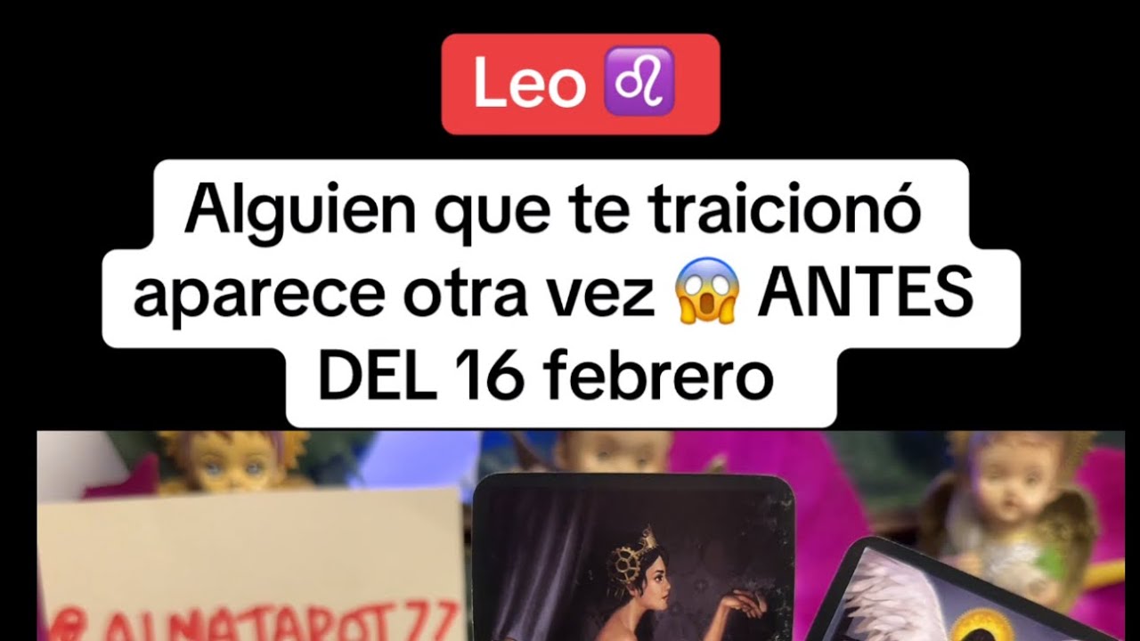 LEO |ALGUIEN QUE TE TRAICION&Oacute; EN SU MOMENTO APARECE OTRA VEZ - FEBRERO 16 en adelante cambios 