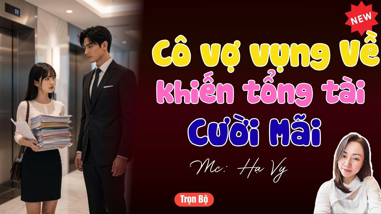 TRUYỆN TIỂU THUYẾT HAY :CÔ VỢ VỤNG VỀ KHIẾN TỔNG TÀI CƯỜI MÃI  | MC HẠ VY DIỄN ĐỌC HAY VÀ HẤP DẪN.