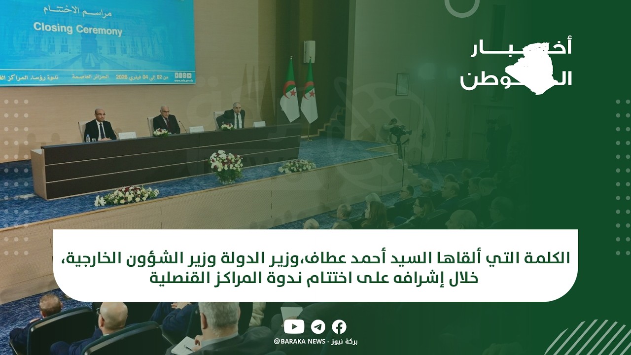 الكلمة التي ألقاها السيد أحمد عطاف  خلال إشرافه على اختتام ندوة المراكز القنصلية: