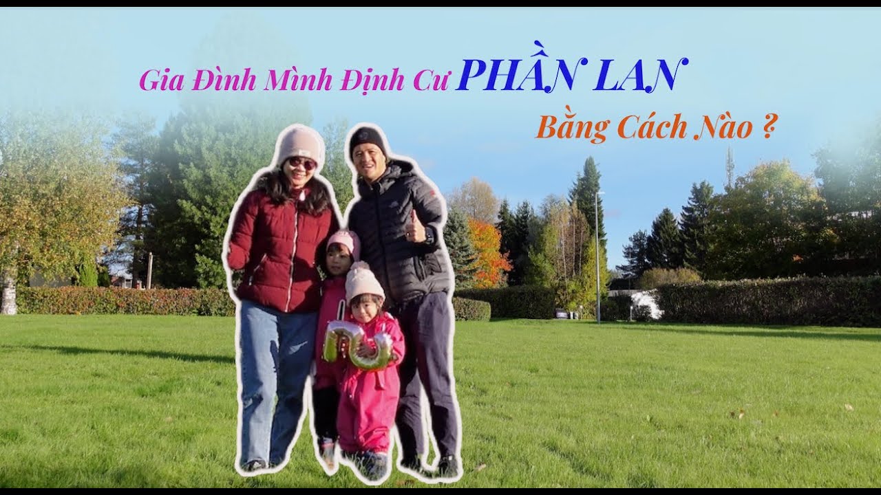 GIA Đ&Igrave;NH M&Igrave;NH ĐỊNH CƯ PHẦN LAN BẰNG C&Aacute;CH N&Agrave;O [ CUỘC SỐNG PHẦN LAN ] [NGƯỜI VIỆT SỐNG TẠI PHẦN LAN]