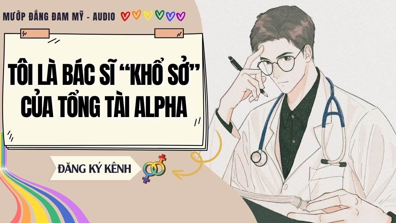 [Truyện Đam Mỹ] TÔI LÀ BÁC SĨ KHỔ SỞ CỦA TỔNG TÀI ALPHA | MƯỚP ĐẮNG ĐAM MỸ