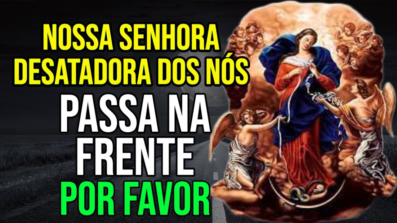 ORAÇÃO PARA DESATAR TODOS OS NÓS COM NOSSA SENHORA DESATADORA PASSANDO NA FRENTE