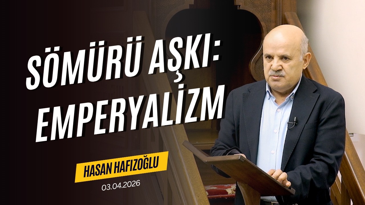 S&ouml;m&uuml;r&uuml; Aşkı: Emperyalizm - Hasan HAFIZOĞLU - Cuma Hutbesi - 03.04.2026