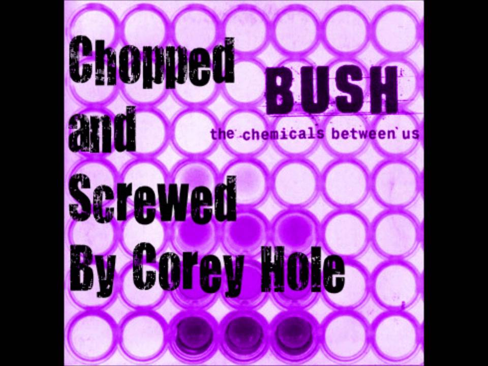 Bush - The Chemicals Between Us Chopped N Screwed