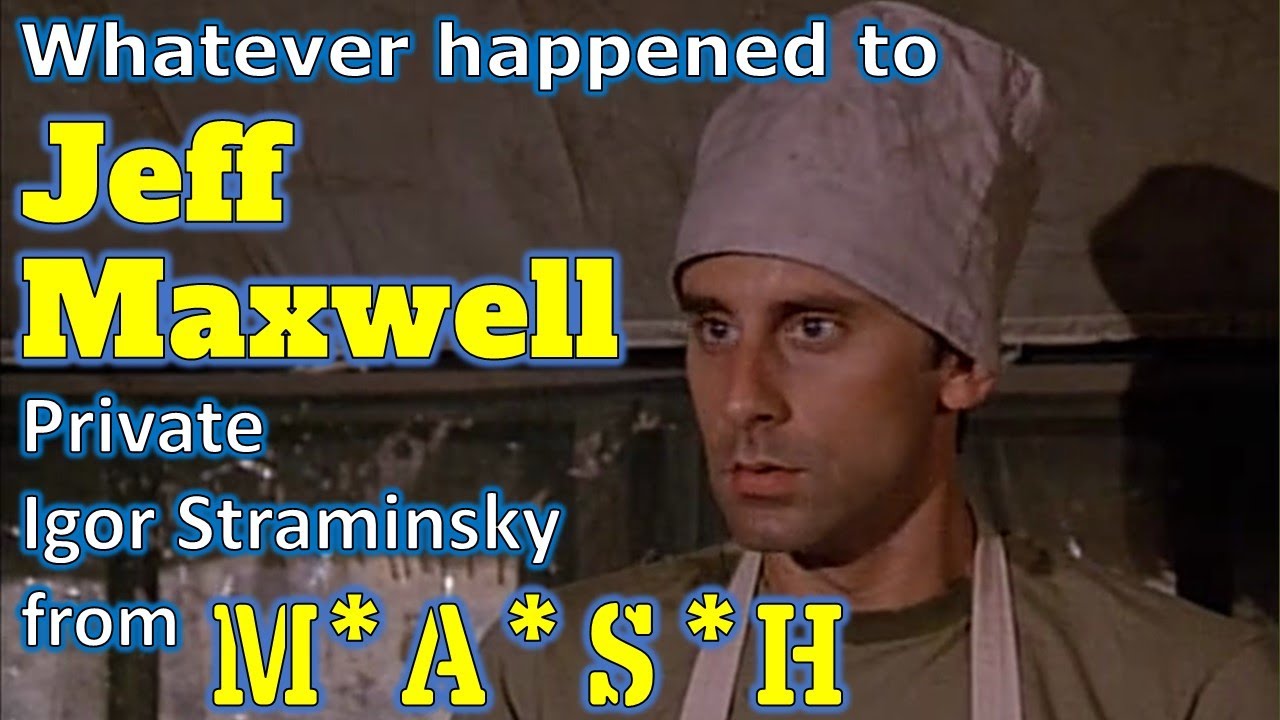 Whatever Happened To JEFF MAXWELL, Private Igor Straminsky from MASH?