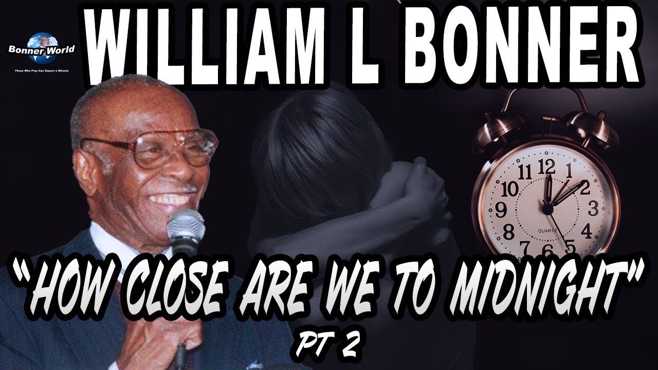 Bishop William L Bonner - How Close Are We To Midnight Pt2 (1hr Preaching)