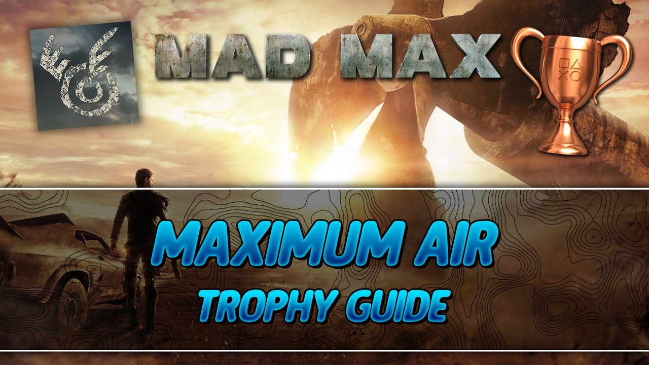 Безумный Макс | Руководство по трофеям Maximum Air